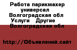 Работа парикмахер универсал - Волгоградская обл. Услуги » Другие   . Волгоградская обл.